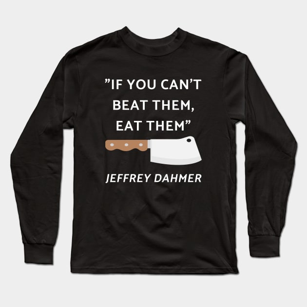 If You Can't Beat Them Eat Them Long Sleeve T-Shirt by illusionerguy